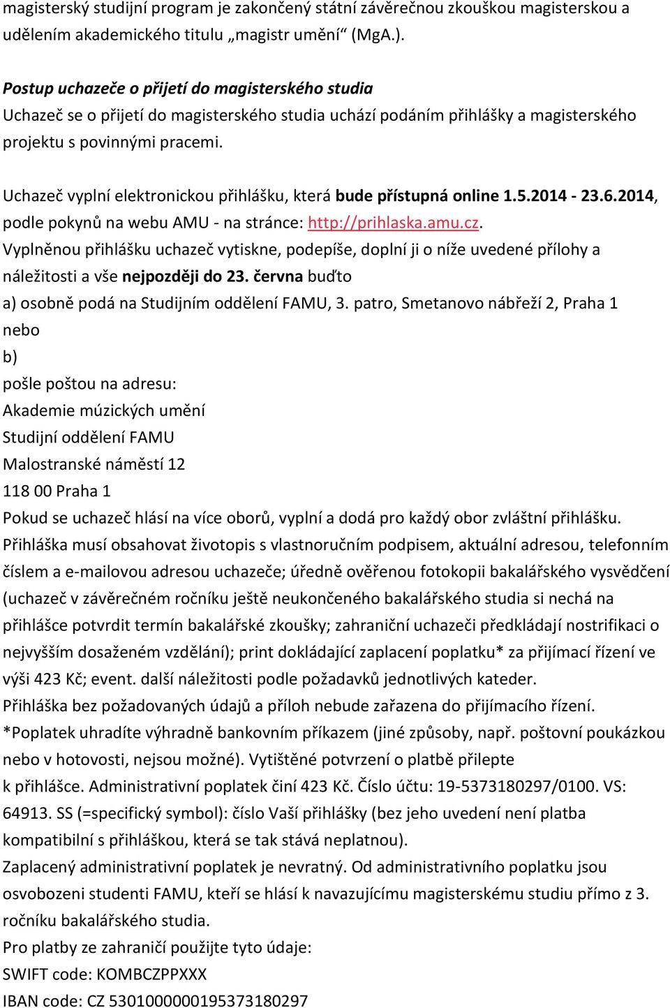 Uchazeč vyplní elektronickou přihlášku, která bude přístupná online 1.5.2014-23.6.2014, podle pokynů na webu AMU - na stránce: http://prihlaska.amu.cz.
