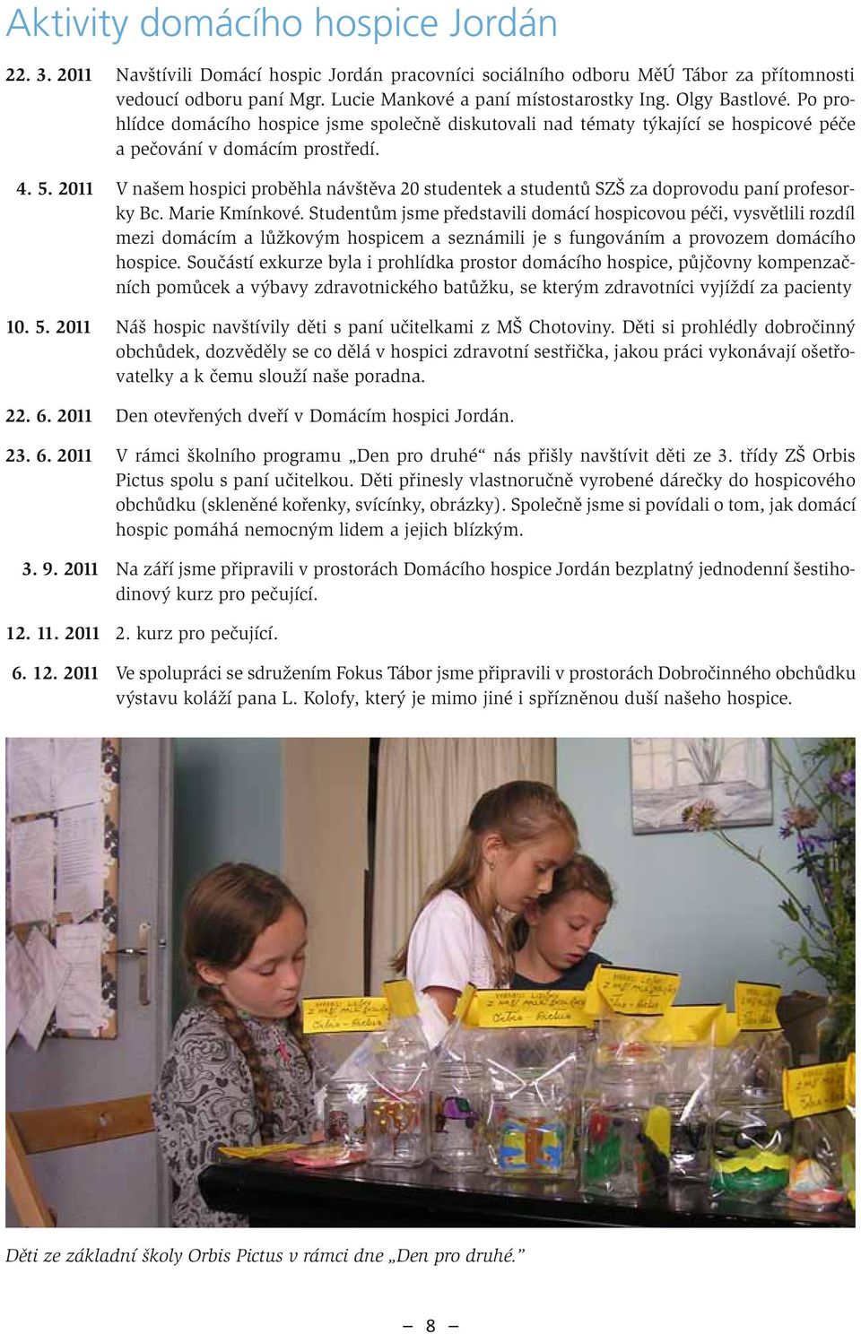 2011 V našem hospici proběhla návštěva 20 studentek a studentů SZŠ za doprovodu paní profesorky Bc. Marie Kmínkové.