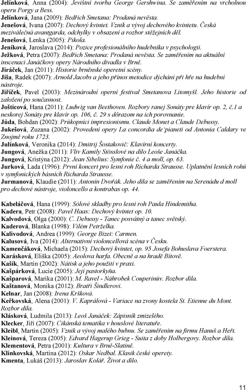 Jeníková, Jaroslava (2014): Pozice profesionálního hudebníka v psychologii. Ježková, Petra (2007): Bedřich Smetana: Prodaná nevěsta.