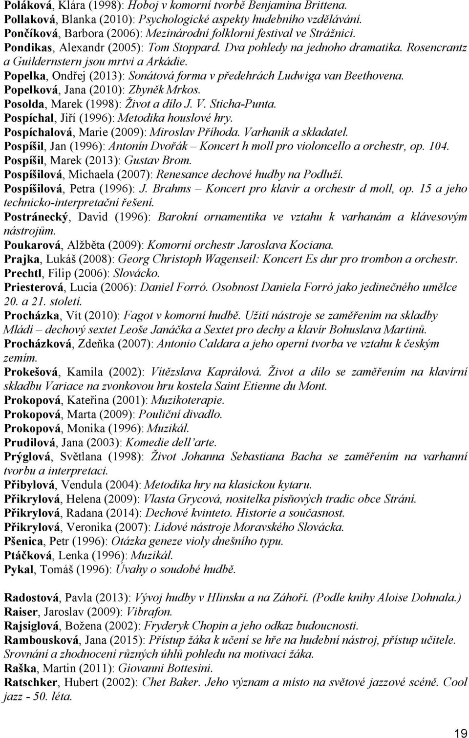 Popelka, Ondřej (2013): Sonátová forma v předehrách Ludwiga van Beethovena. Popelková, Jana (2010): Zbyněk Mrkos. Posolda, Marek (1998): Život a dílo J. V. Sticha-Punta.