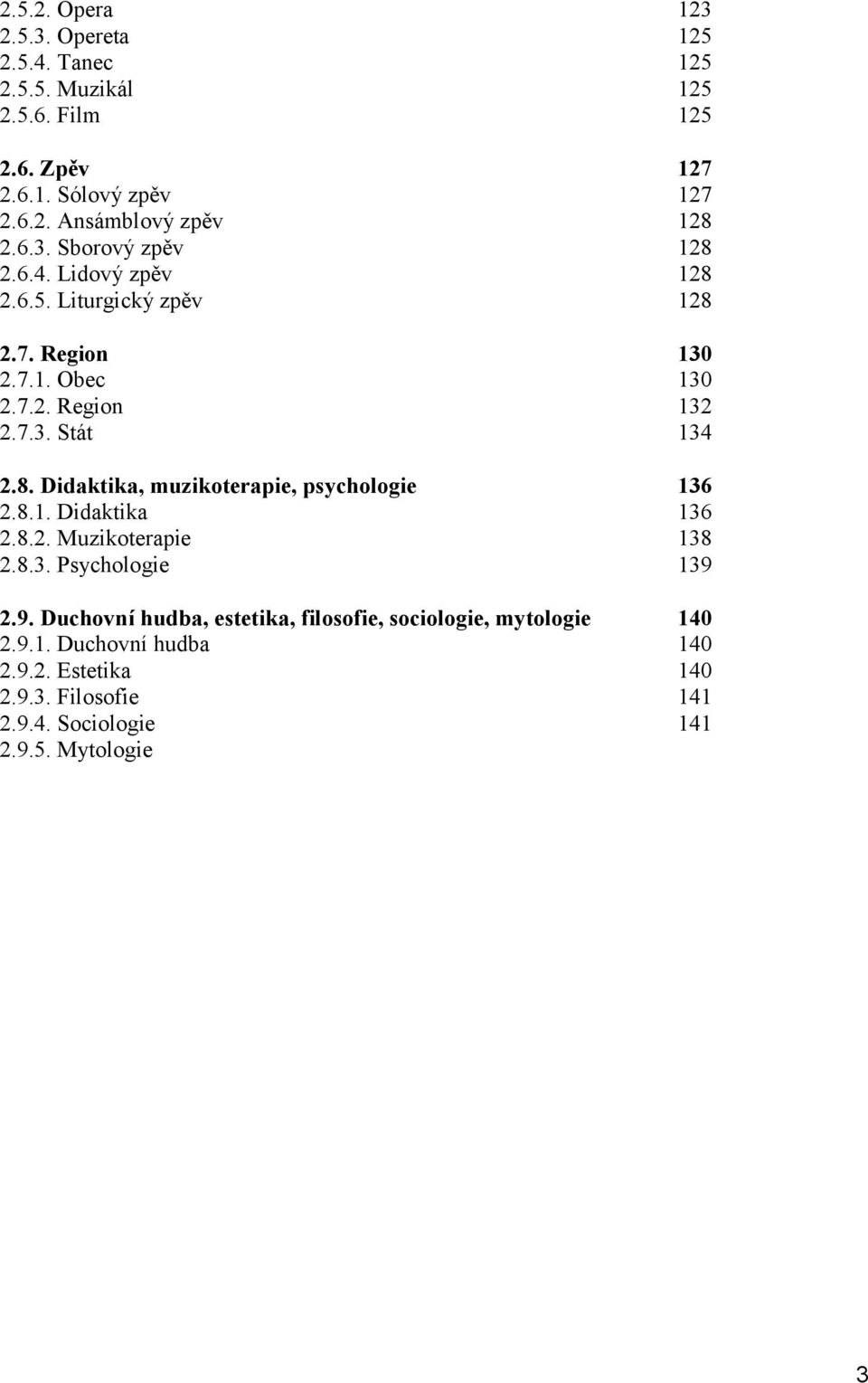 8.1. Didaktika 136 2.8.2. Muzikoterapie 138 2.8.3. Psychologie 139 2.9. Duchovní hudba, estetika, filosofie, sociologie, mytologie 140 2.9.1. Duchovní hudba 140 2.