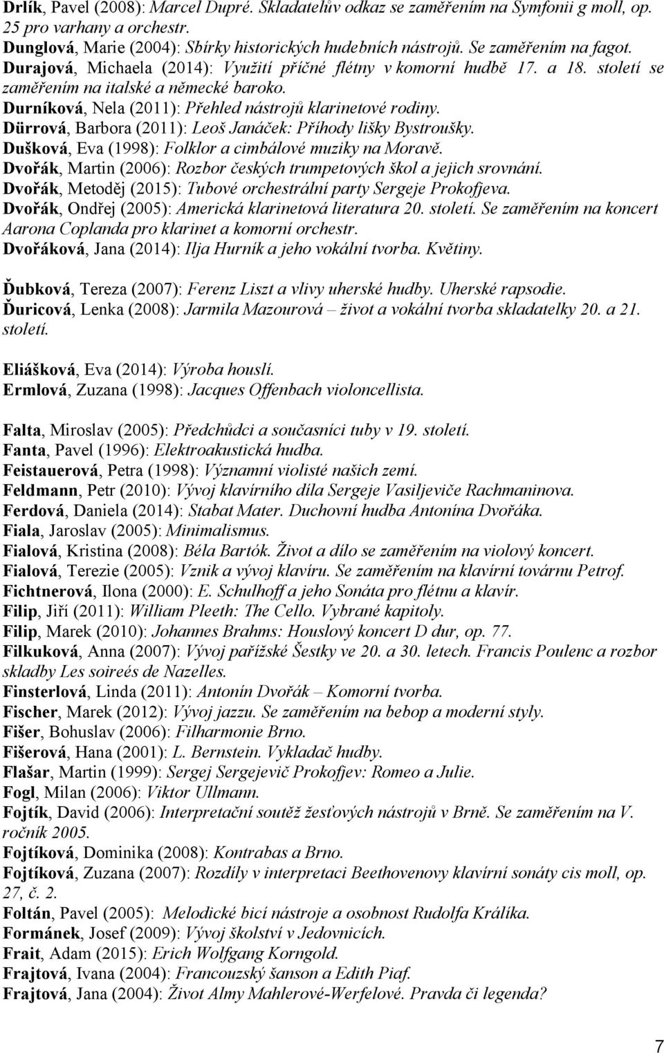 Durníková, Nela (2011): Přehled nástrojů klarinetové rodiny. Dürrová, Barbora (2011): Leoš Janáček: Příhody lišky Bystroušky. Dušková, Eva (1998): Folklor a cimbálové muziky na Moravě.