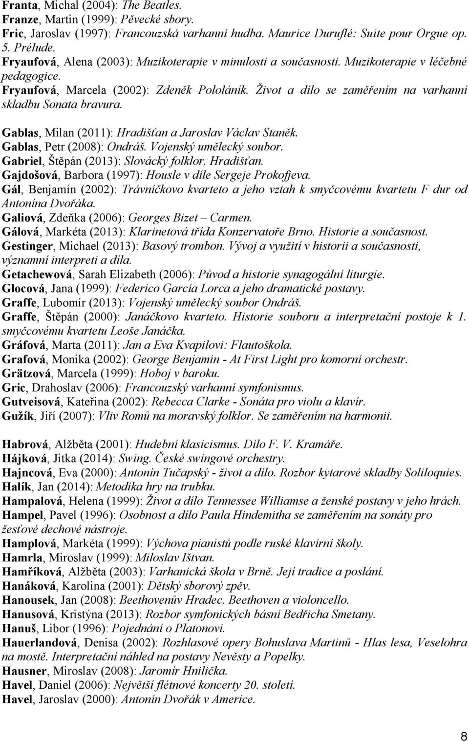 Život a dílo se zaměřením na varhanní skladbu Sonata bravura. Gablas, Milan (2011): Hradišťan a Jaroslav Václav Staněk. Gablas, Petr (2008): Ondráš. Vojenský umělecký soubor.