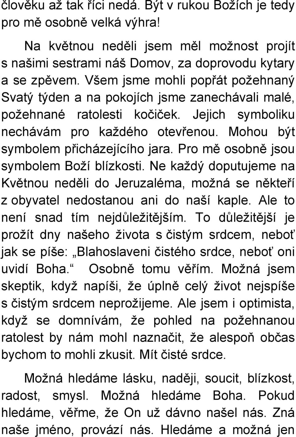 Pro mě osobně jsou symbolem Boží blízkosti. Ne každý doputujeme na Květnou neděli do Jeruzaléma, možná se někteří z obyvatel nedostanou ani do naší kaple. Ale to není snad tím nejdůležitějším.