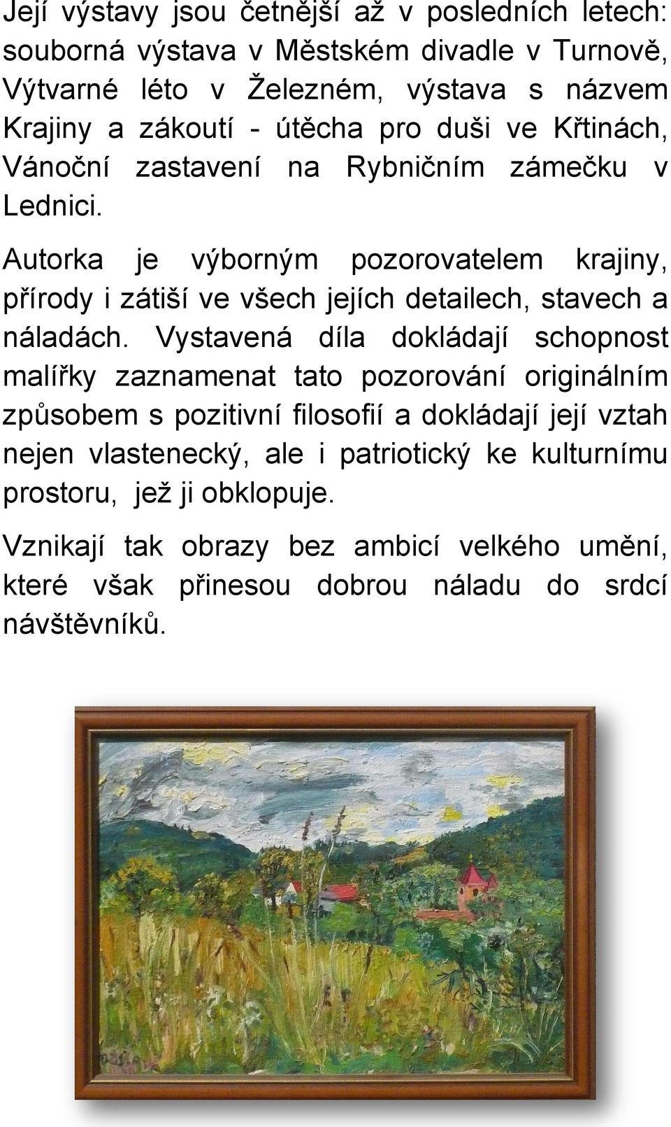 Autorka je výborným pozorovatelem krajiny, přírody i zátiší ve všech jejích detailech, stavech a náladách.