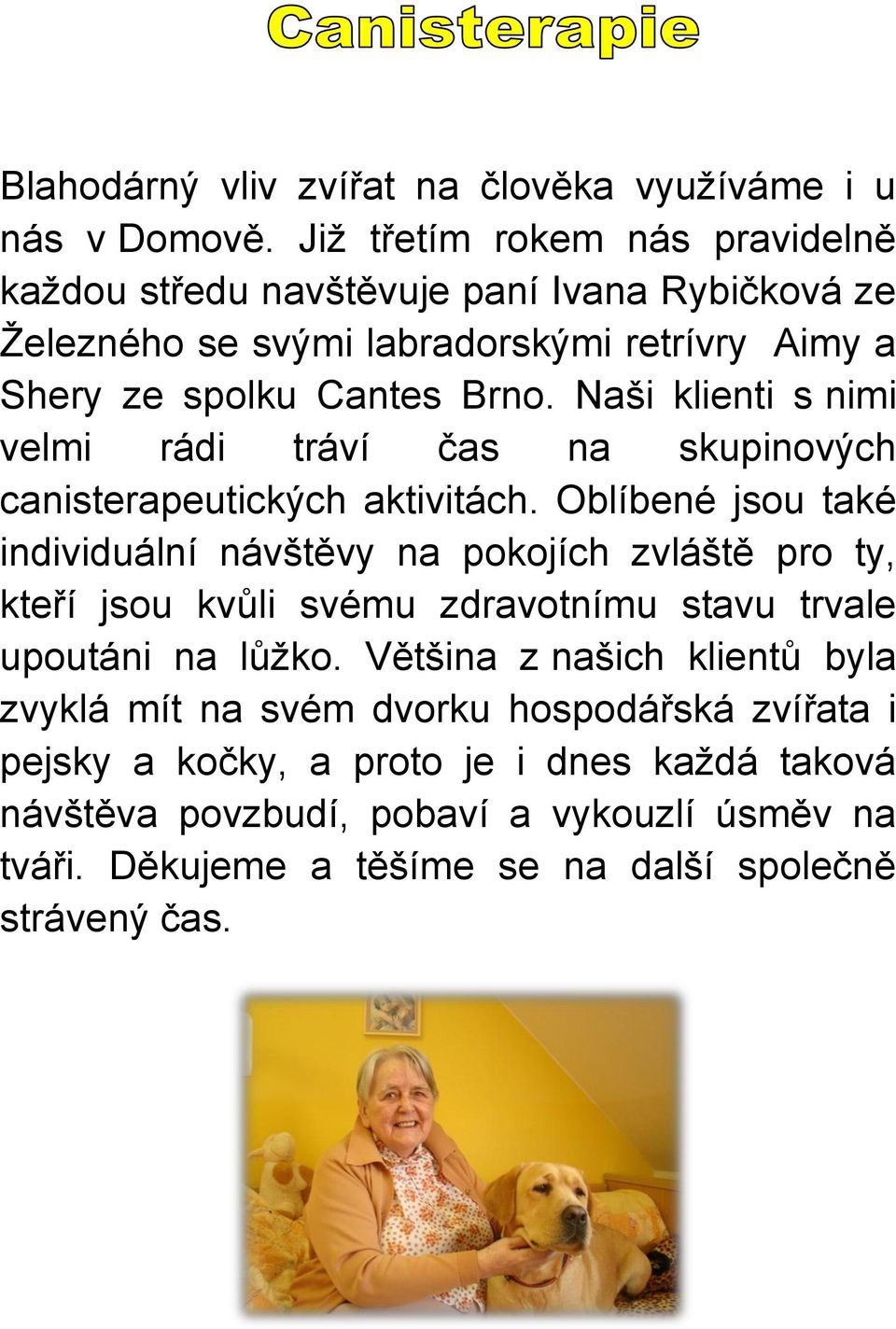 Naši klienti s nimi velmi rádi tráví čas na skupinových canisterapeutických aktivitách.