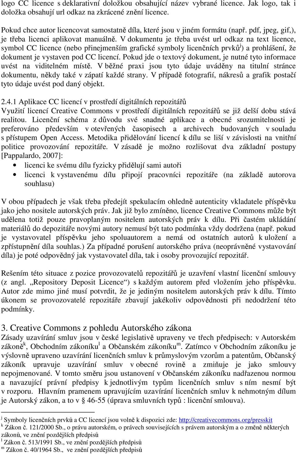 V dokumentu je třeba uvést url odkaz na text licence, symbol CC licence (nebo přinejmenším grafické symboly licenčních prvků j ) a prohlášení, že dokument je vystaven pod CC licencí.