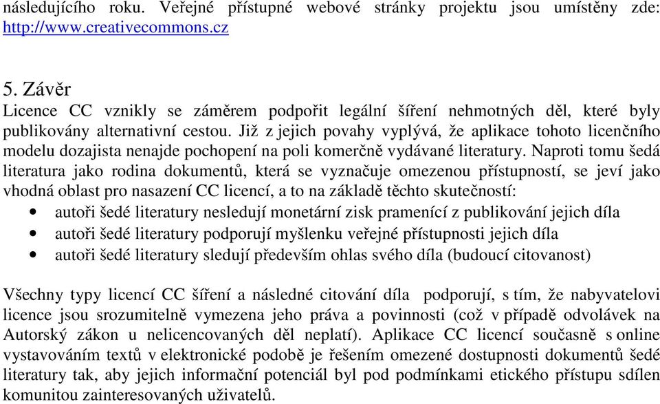 Již z jejich povahy vyplývá, že aplikace tohoto licenčního modelu dozajista nenajde pochopení na poli komerčně vydávané literatury.