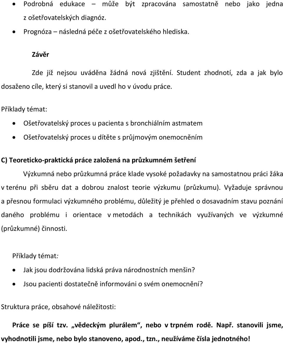Příklady témat: Ošetřovatelský proces u pacienta s bronchiálním astmatem Ošetřovatelský proces u dítěte s průjmovým onemocněním C) Teoreticko-praktická práce založená na průzkumném šetření Výzkumná