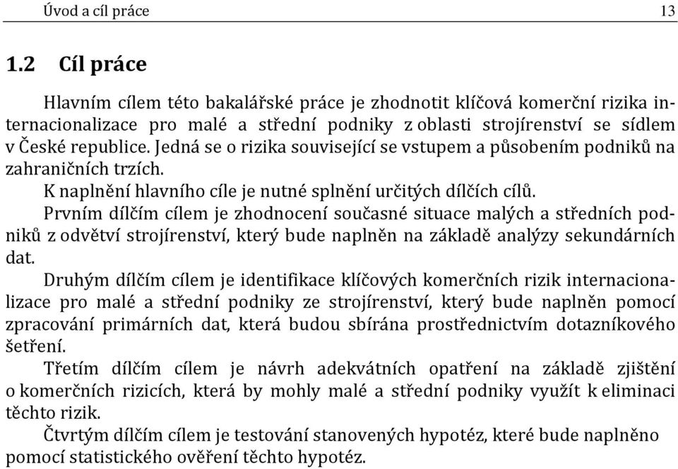 Jedná se o rizika související se vstupem a působením podniků na zahraničních trzích. K naplnění hlavního cíle je nutné splnění určitých dílčích cílů.