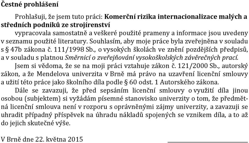 , o vysokých školách ve znění pozdějších předpisů, a v souladu s platnou Směrnicí o zveřejňování vysokoškolských závěrečných prací. Jsem si vědoma, že se na moji práci vztahuje zákon č. 121/2000 Sb.