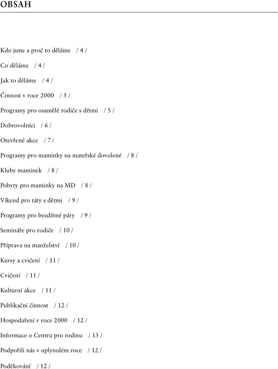 táty s dětmi / 9 / Programy pro bezdětné páry / 9 / Semináře pro rodiče / 10 / Příprava na manželství / 10 / Kursy a cvičení / 11 / Cvičení / 11 /
