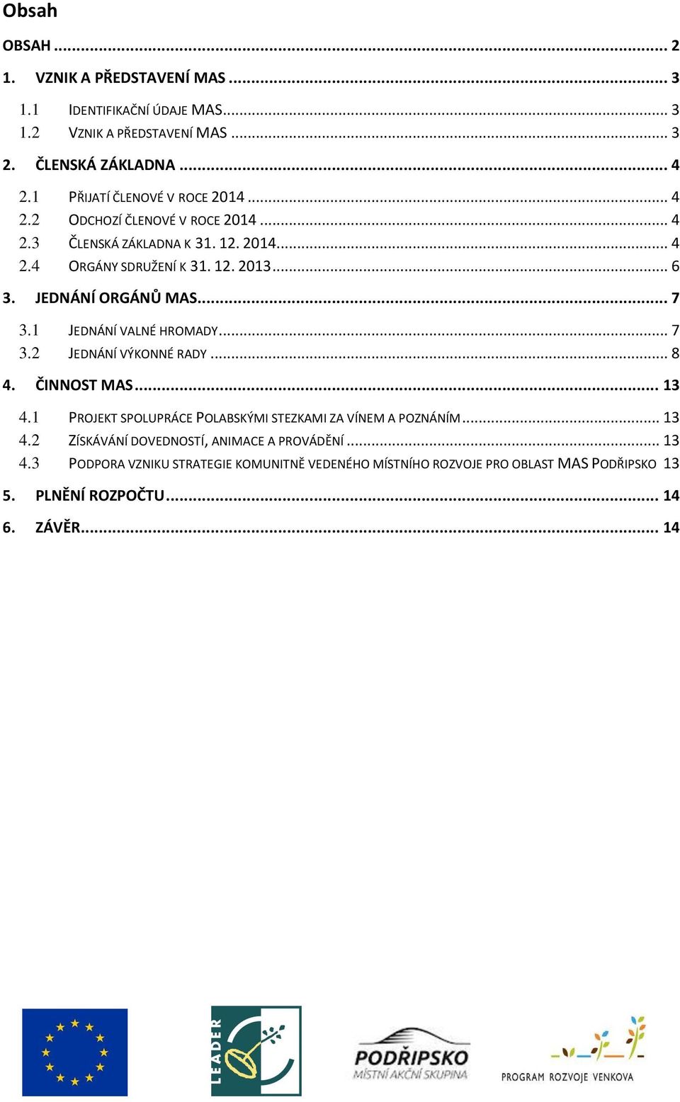 JEDNÁNÍ ORGÁNŮ MAS... 7 3.1 JEDNÁNÍ VALNÉ HROMADY... 7 3.2 JEDNÁNÍ VÝKONNÉ RADY... 8 4. ČINNOST MAS... 13 4.