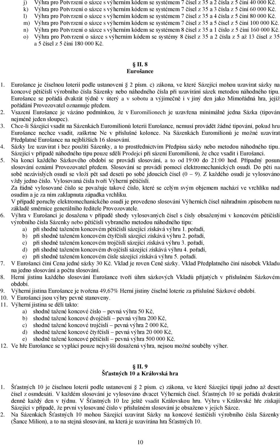 l) Výhra pro Potvrzení o sázce s výherním kódem se systémem 7 čísel z 35 a 4 čísla z 5 činí 80 000 Kč.