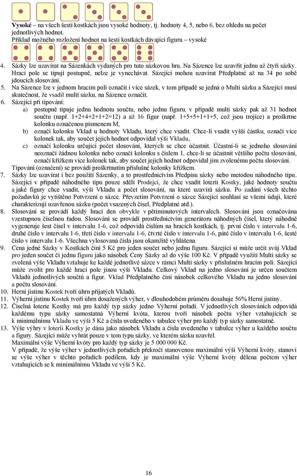 Sázející mohou uzavírat Předplatné až na 34 po sobě jdoucích slosování. 5.