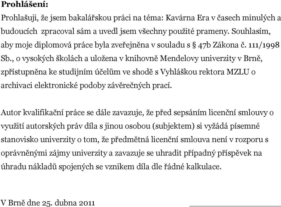 , o vysokých školách a uložena v knihovně Mendelovy univerzity v Brně, zpřístupněna ke studijním účelům ve shodě s Vyhláškou rektora MZLU o archivaci elektronické podoby závěrečných prací.