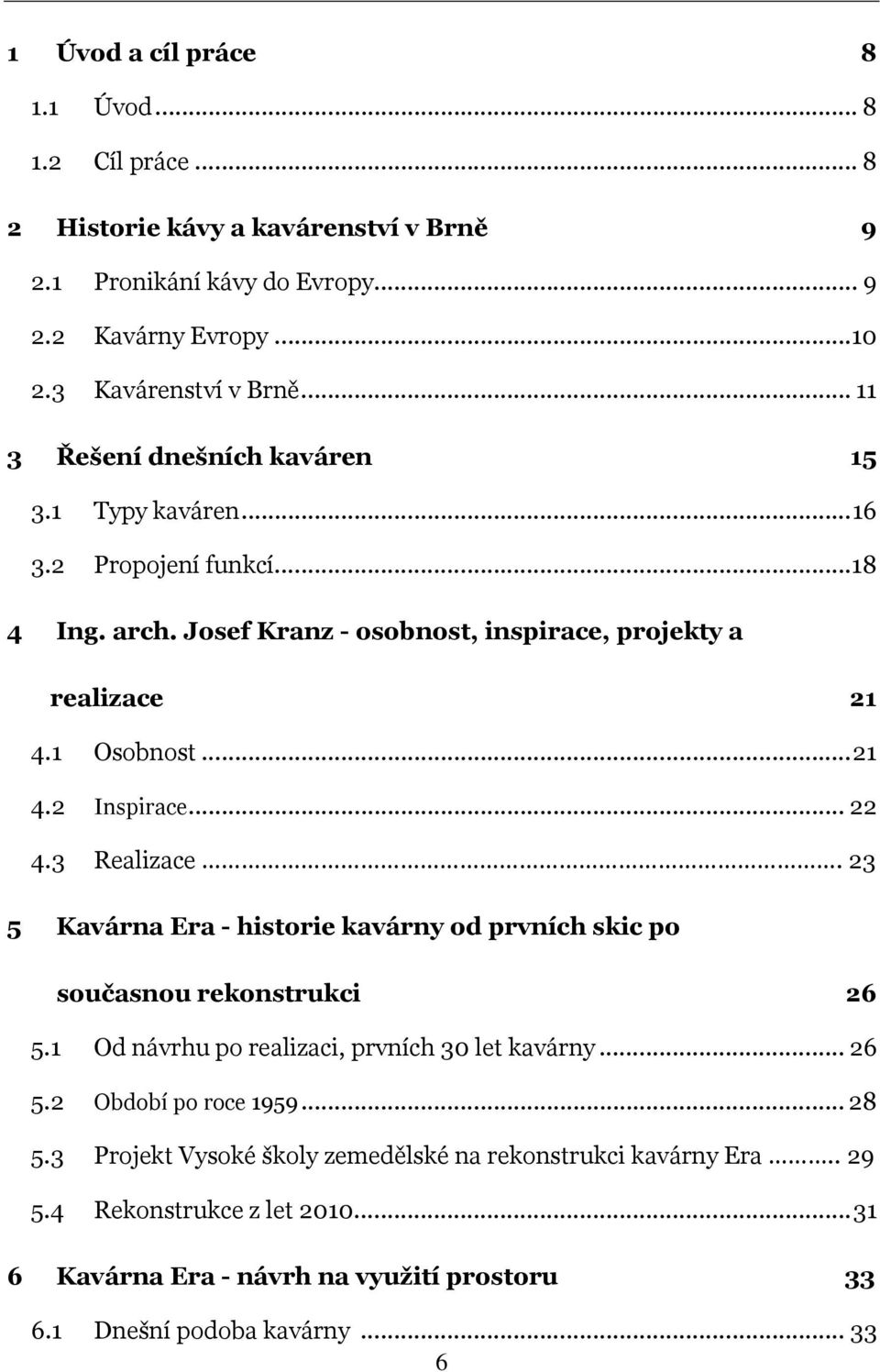 .. 22 4.3 Realizace. 23 5 Kavárna Era - historie kavárny od prvních skic po současnou rekonstrukci 26 5.1 Od návrhu po realizaci, prvních 30 let kavárny... 26 5.2 Období po roce 1959.