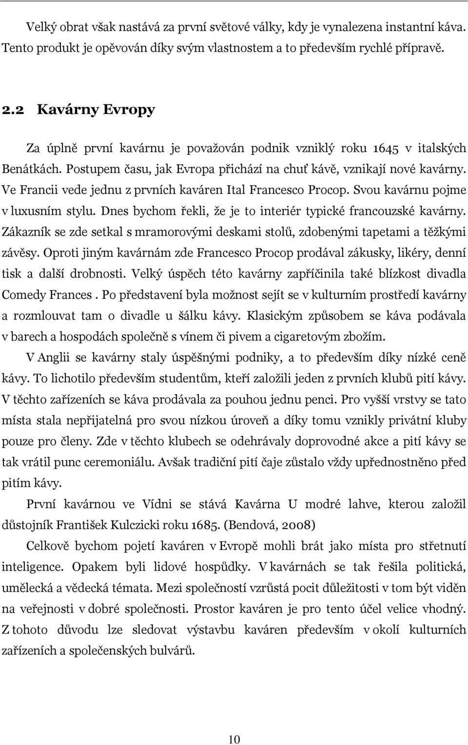 Ve Francii vede jednu z prvních kaváren Ital Francesco Procop. Svou kavárnu pojme v luxusním stylu. Dnes bychom řekli, že je to interiér typické francouzské kavárny.