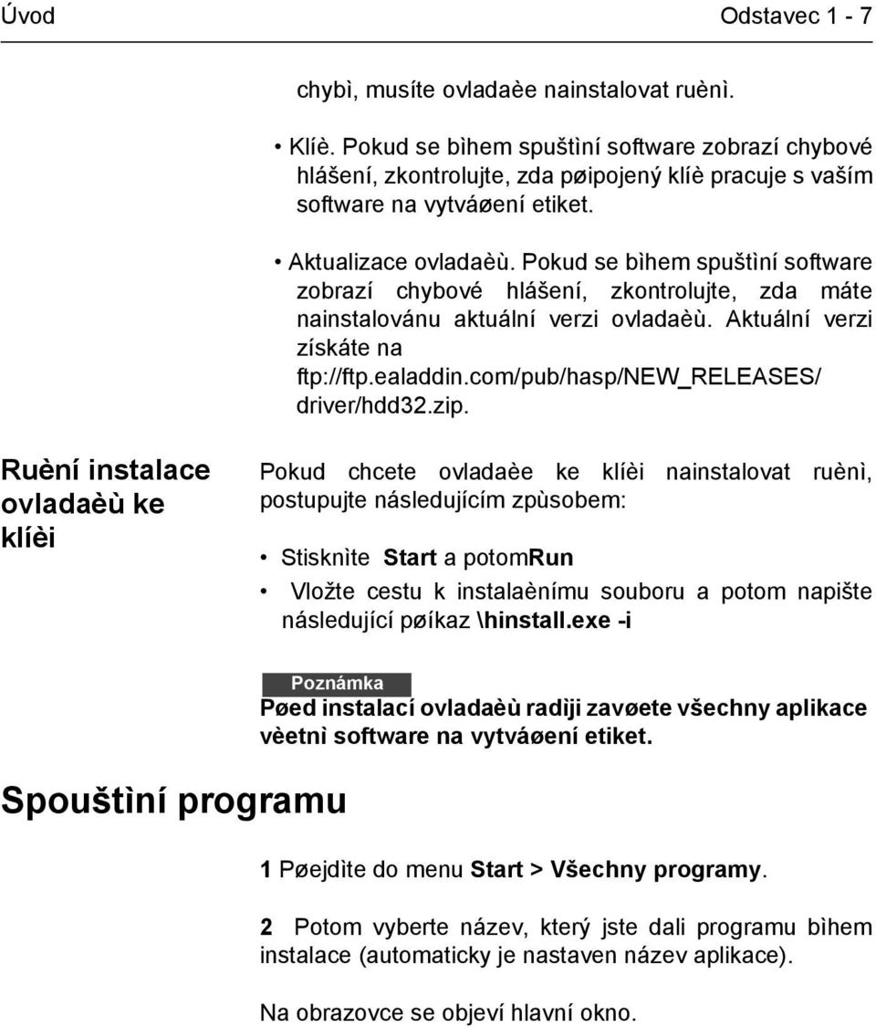 Pokud se bìhem spuštìní software zobrazí chybové hlášení, zkontrolujte, zda máte nainstalovánu aktuální verzi ovladaèù. Aktuální verzi získáte na ftp://ftp.ealaddin.