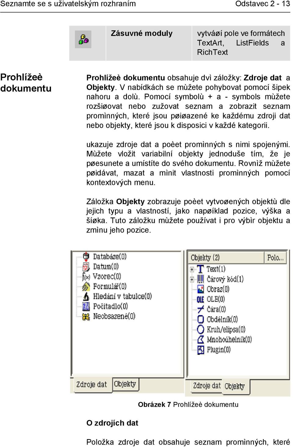 Pomocí symbolù + a - symbols mùžete rozšiøovat nebo zužovat seznam a zobrazit seznam promìnných, které jsou pøiøazené ke každému zdroji dat nebo objekty, které jsou k disposici v každé kategorii.