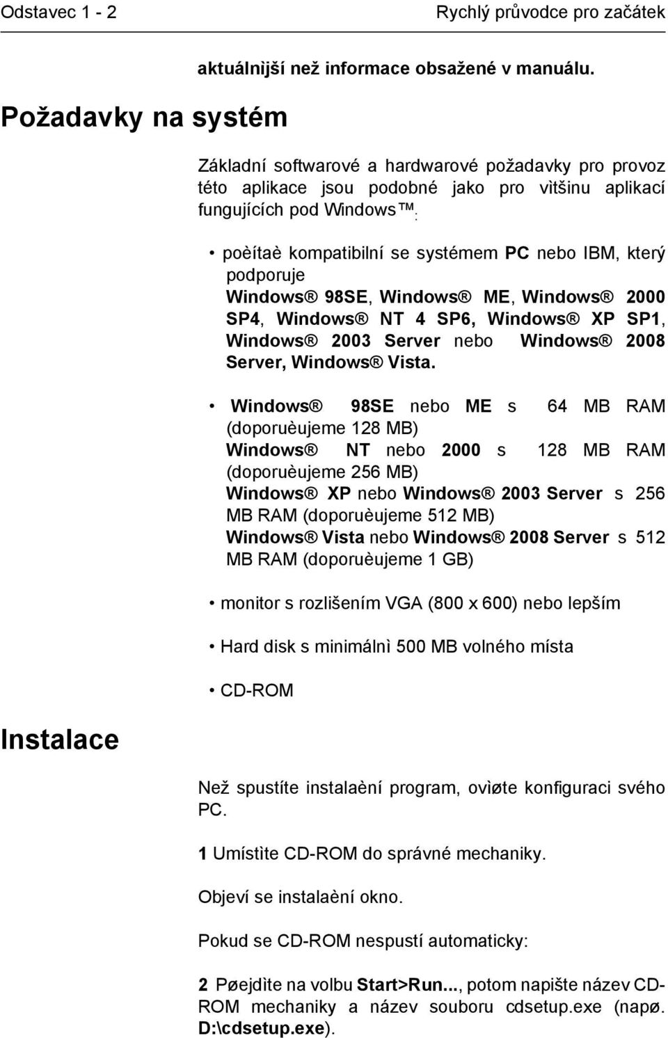 Windows 98SE, Windows ME, Windows 2000 SP4, Windows NT 4 SP6, Windows XP SP1, Windows 2003 Server nebo Windows 2008 Server, Windows Vista.