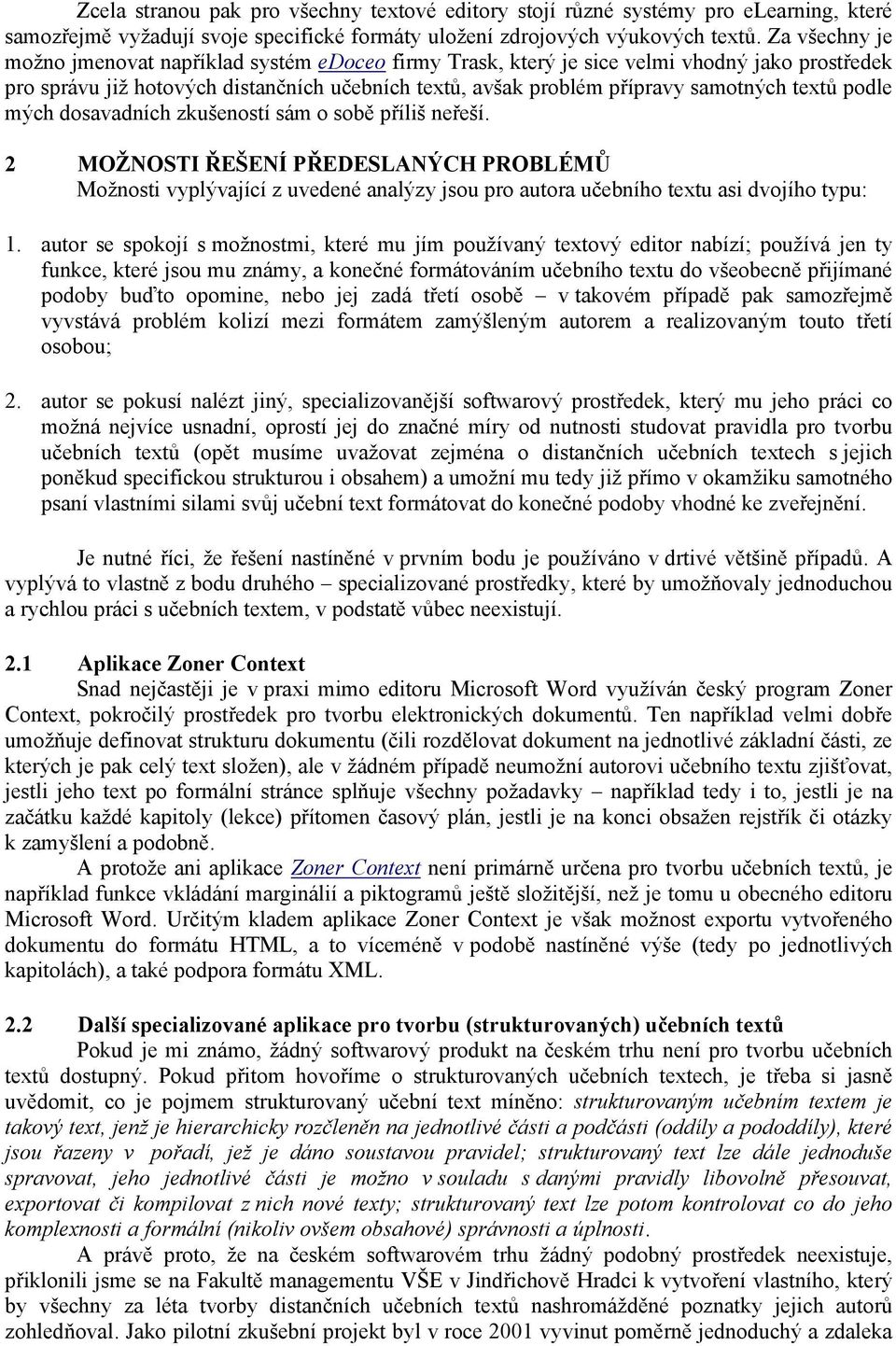 podle mých dosavadních zkušeností sám o sobě příliš neřeší. 2 MOŽNOSTI ŘEŠENÍ PŘEDESLANÝCH PROBLÉMŮ Možnosti vyplývající z uvedené analýzy jsou pro autora učebního textu asi dvojího typu: 1.