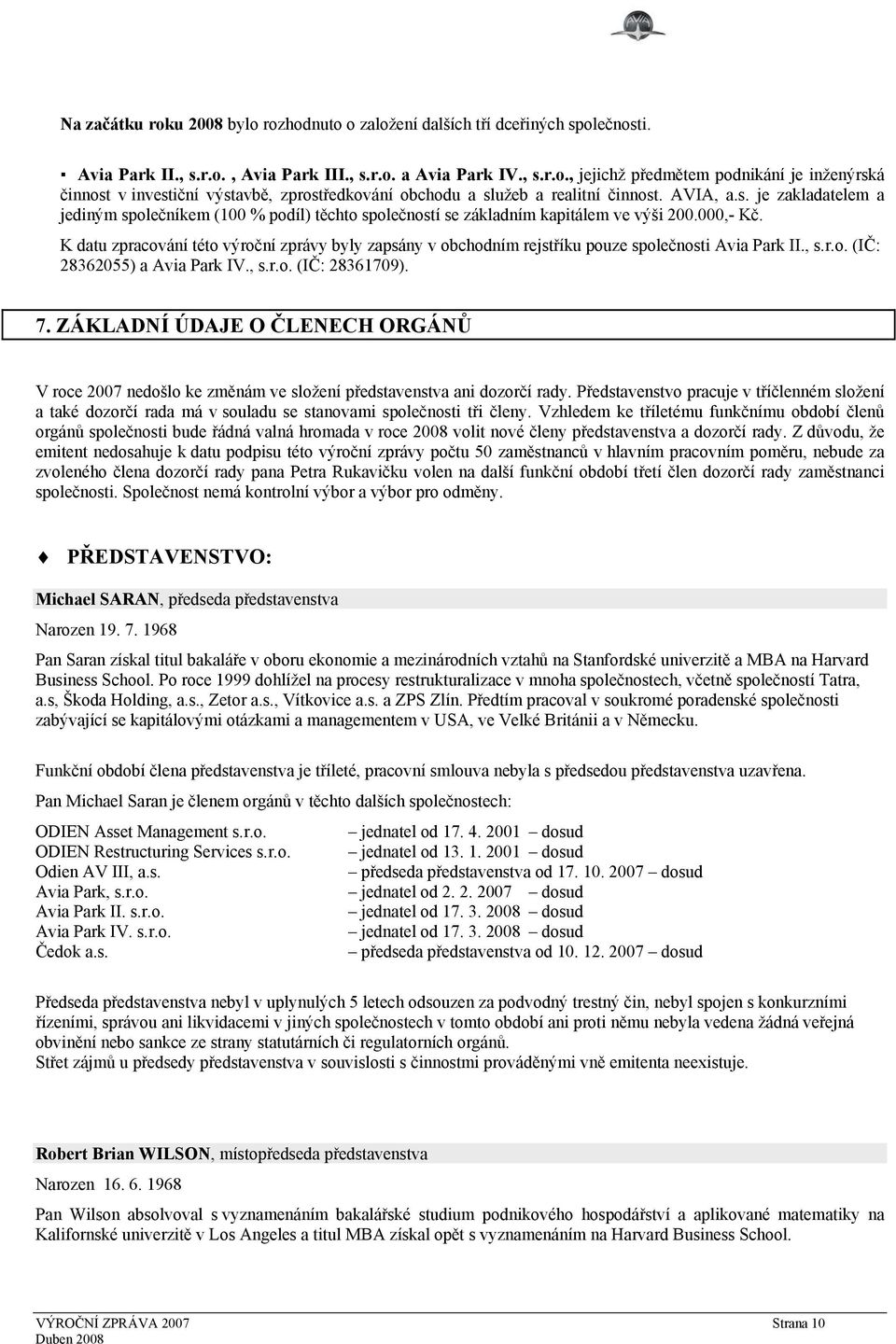 K datu zpracování této výroční zprávy byly zapsány v obchodním rejstříku pouze společnosti Avia Park II., s.r.o. (IČ: 28362055) a Avia Park IV., s.r.o. (IČ: 28361709). 7.