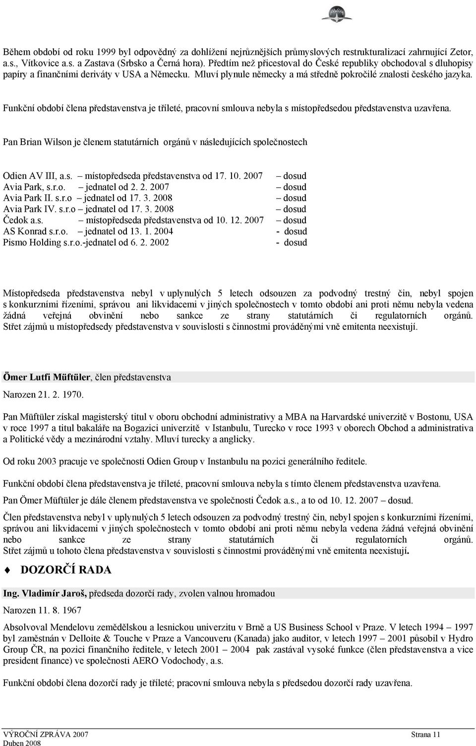 Funkční období člena představenstva je tříleté, pracovní smlouva nebyla s místopředsedou představenstva uzavřena.