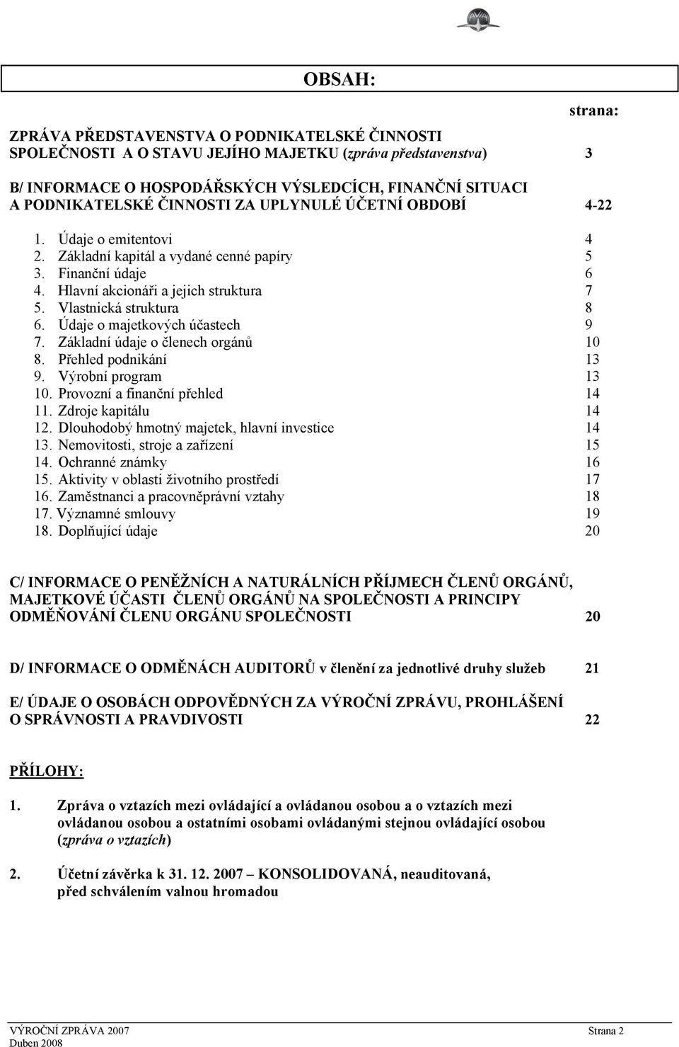 Základní kapitál a vydané cenné papíry 5 3. Finanční údaje 6 4. Hlavní akcionáři a jejich struktura 7 5. Vlastnická struktura 8 6. Údaje o majetkových účastech 9 7.