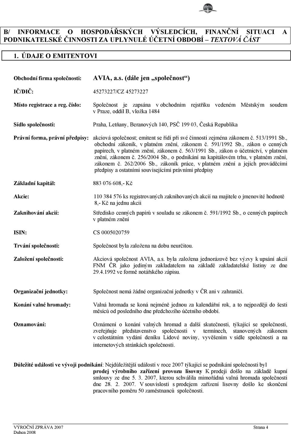 číslo: Sídlo společnosti: Společnost je zapsána v obchodním rejstříku vedeném Městským soudem v Praze, oddíl B, vložka 1484 Praha, Letňany, Beranových 140, PSČ 199 03, Česká Republika Právní forma,