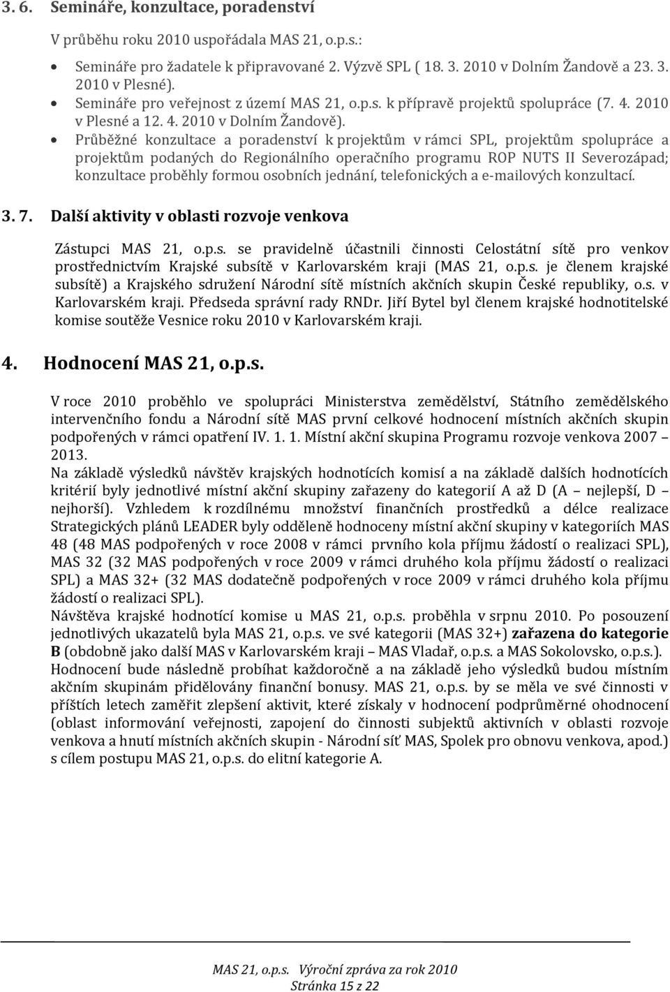 Průběžné konzultace a poradenství k projektům v rámci SPL, projektům spolupráce a projektům podaných do Regionálního operačního programu ROP NUTS II Severozápad; konzultace proběhly formou osobních