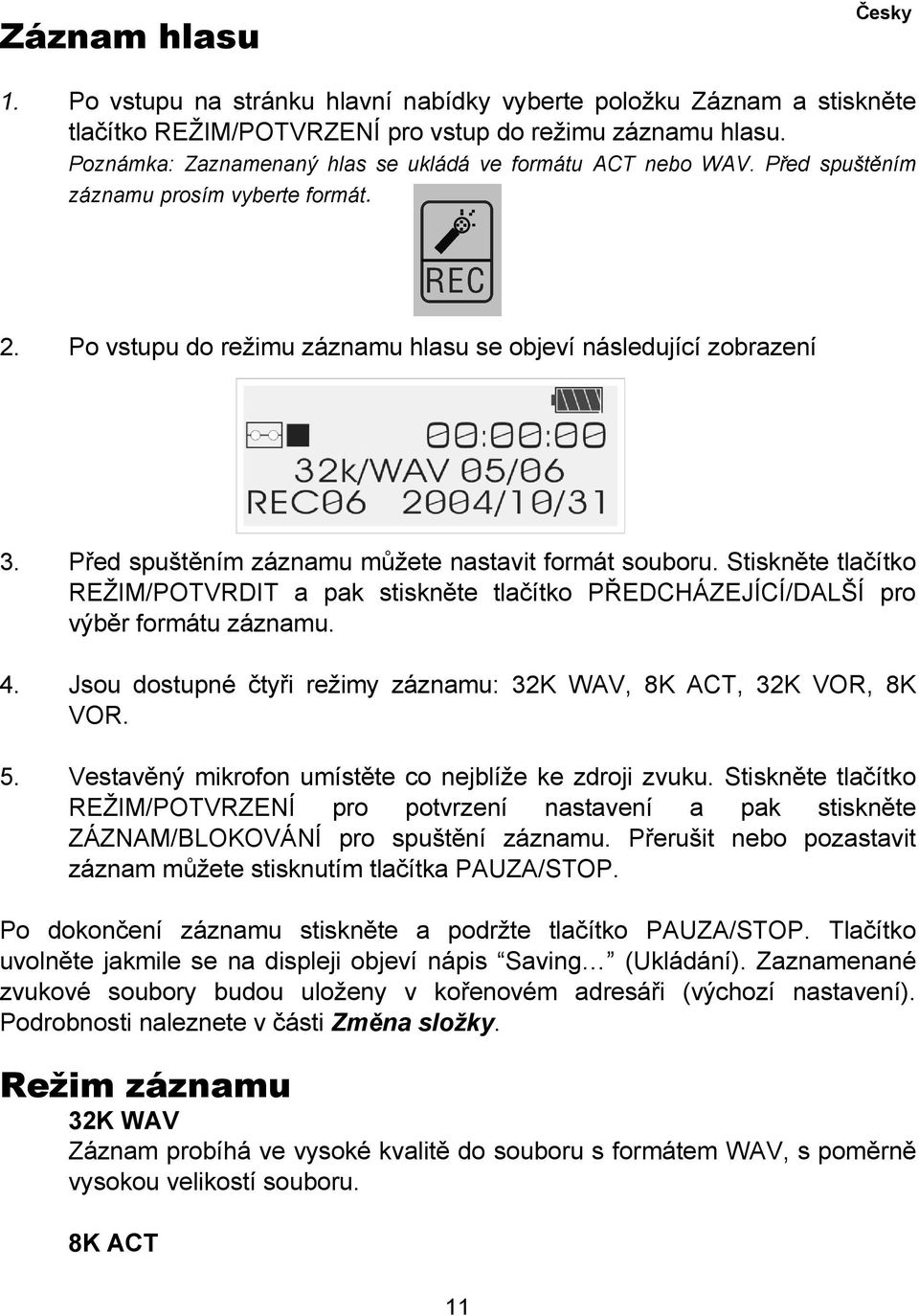 Před spuštěním záznamu můžete nastavit formát souboru. Stiskněte tlačítko REŽIM/POTVRDIT a pak stiskněte tlačítko PŘEDCHÁZEJÍCÍ/DALŠÍ pro výběr formátu záznamu. 4.