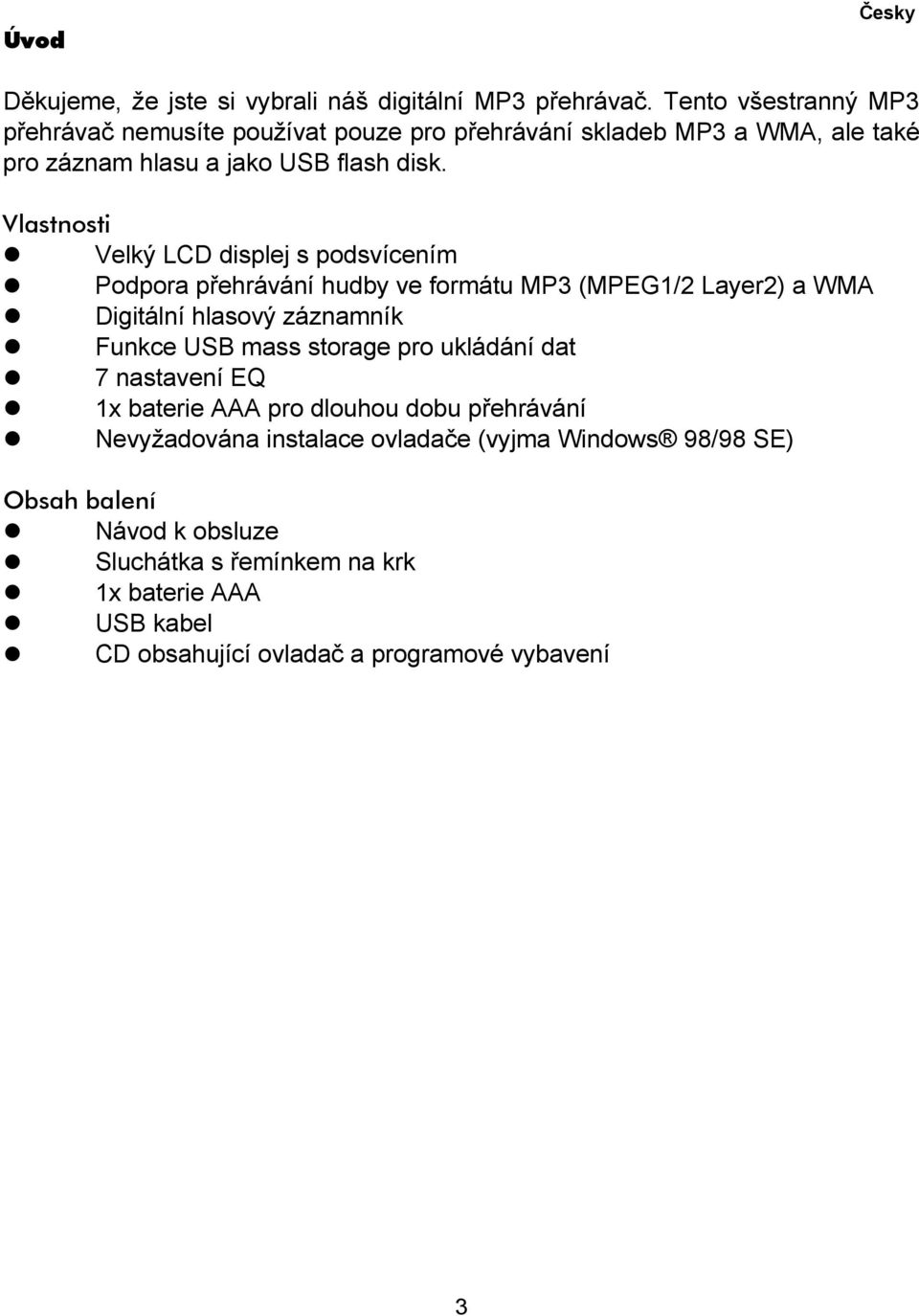 Vlastnosti Velký LCD displej s podsvícením Podpora přehrávání hudby ve formátu MP3 (MPEG1/2 Layer2) a WMA Digitální hlasový záznamník Funkce USB mass