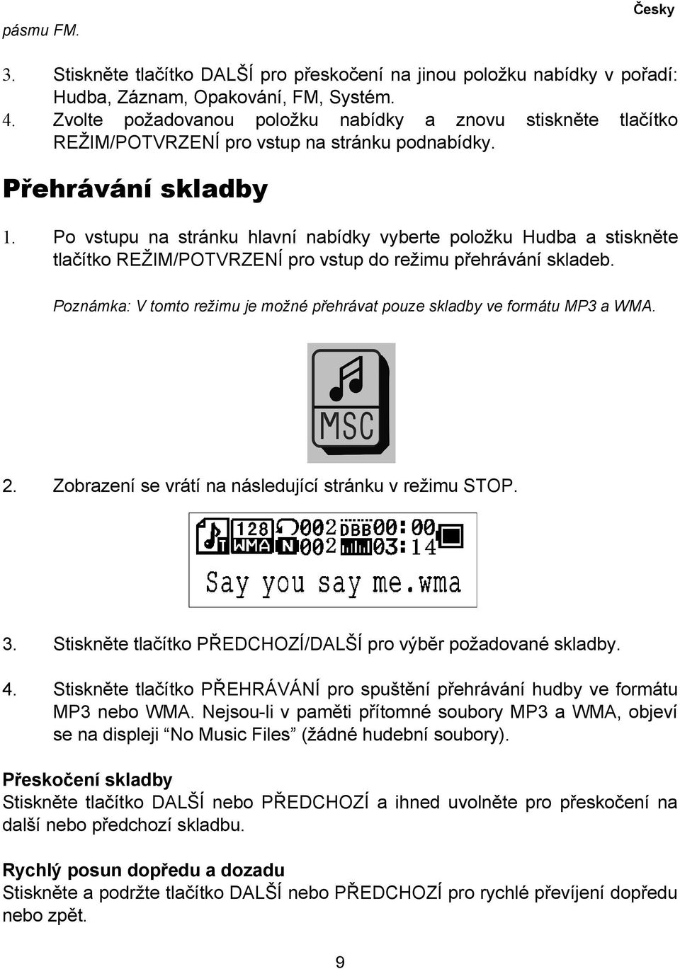 Po vstupu na stránku hlavní nabídky vyberte položku Hudba a stiskněte tlačítko REŽIM/POTVRZENÍ pro vstup do režimu přehrávání skladeb.