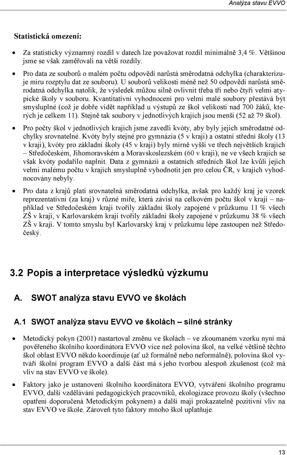 U souborů velikosti méně neţ 50 odpovědí narůstá směrodatná odchylka natolik, ţe výsledek můţou silně ovlivnit třeba tři nebo čtyři velmi atypické školy v souboru.