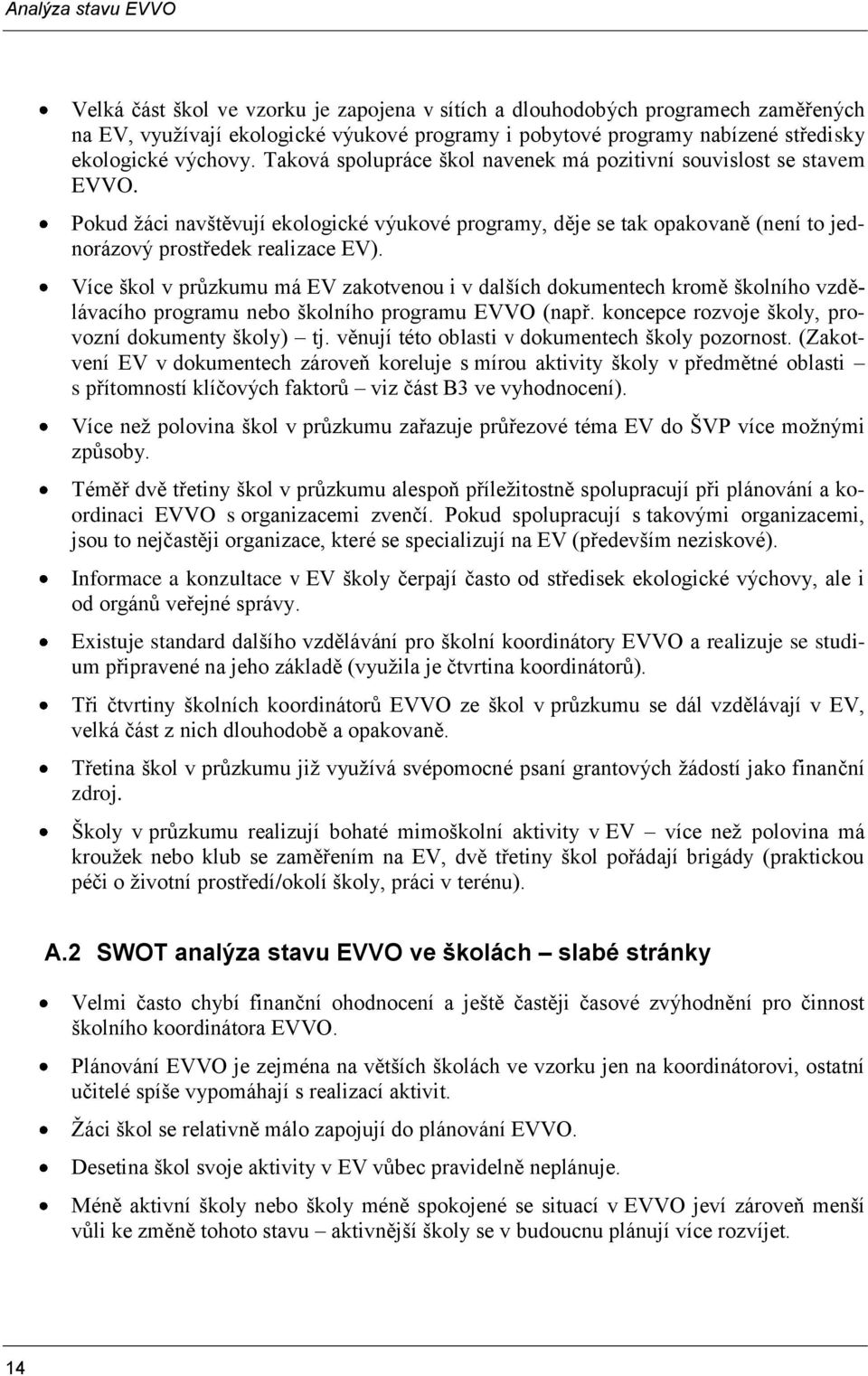 Více škol v průzkumu má EV zakotvenou i v dalších dokumentech kromě školního vzdělávacího programu nebo školního programu EVVO (např. koncepce rozvoje školy, provozní dokumenty školy) tj.