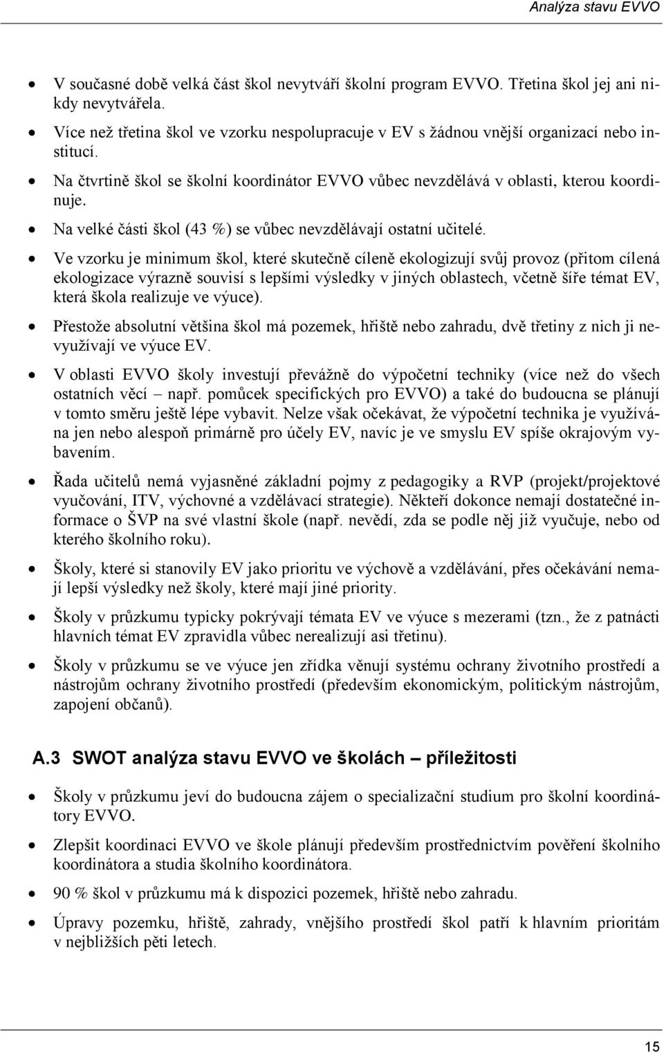 Ve vzorku je minimum škol, které skutečně cíleně ekologizují svůj provoz (přitom cílená ekologizace výrazně souvisí s lepšími výsledky v jiných oblastech, včetně šíře témat EV, která škola realizuje