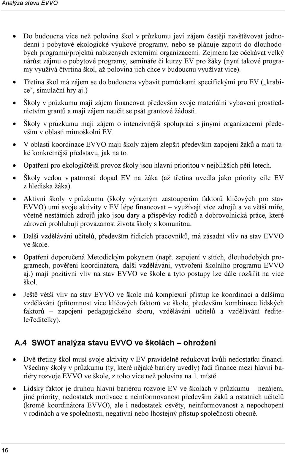 Zejména lze očekávat velký nárůst zájmu o pobytové programy, semináře či kurzy EV pro ţáky (nyní takové programy vyuţívá čtvrtina škol, aţ polovina jich chce v budoucnu vyuţívat více).