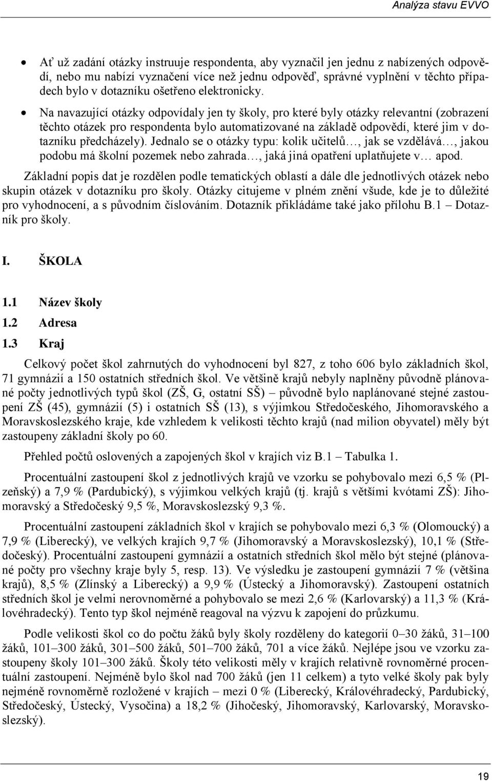 Na navazující otázky odpovídaly jen ty školy, pro které byly otázky relevantní (zobrazení těchto otázek pro respondenta bylo automatizované na základě odpovědí, které jim v dotazníku předcházely).