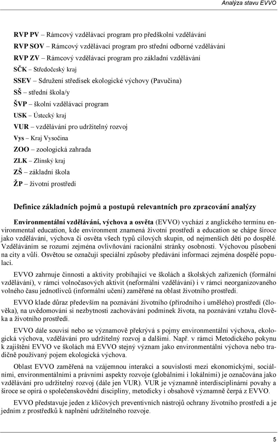 zahrada ZLK Zlínský kraj ZŠ základní škola ŢP ţivotní prostředí Definice základních pojmů a postupů relevantních pro zpracování analýzy Environmentální vzdělávání, výchova a osvěta (EVVO) vychází z