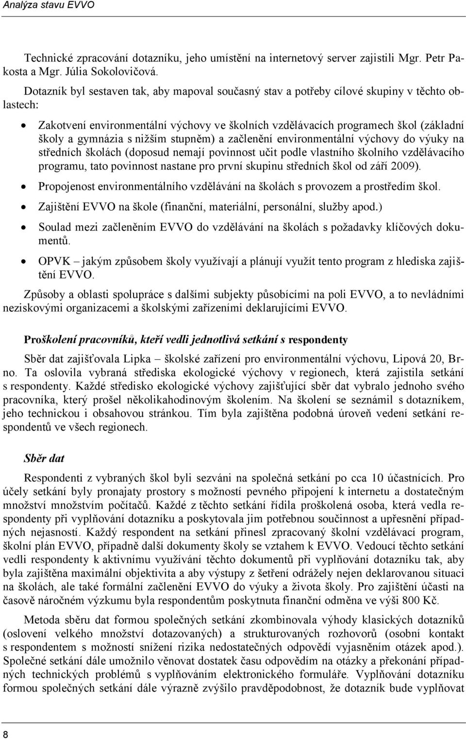 s niţším stupněm) a začlenění environmentální výchovy do výuky na středních školách (doposud nemají povinnost učit podle vlastního školního vzdělávacího programu, tato povinnost nastane pro první