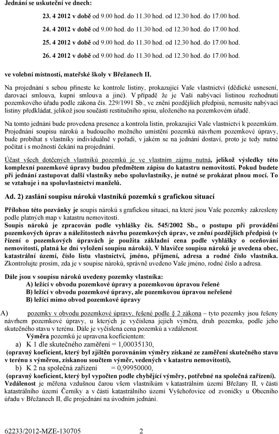 Na projednání s sebou přineste ke kontrole listiny, prokazující Vaše vlastnictví (dědické usnesení, darovací smlouva, kupní smlouva a jiné).