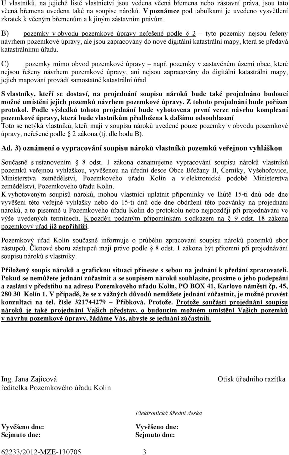 B) pozemky v obvodu pozemkové úpravy neřešené podle 2 tyto pozemky nejsou řešeny návrhem pozemkové úpravy, ale jsou zapracovány do nové digitální katastrální mapy, která se předává katastrálnímu