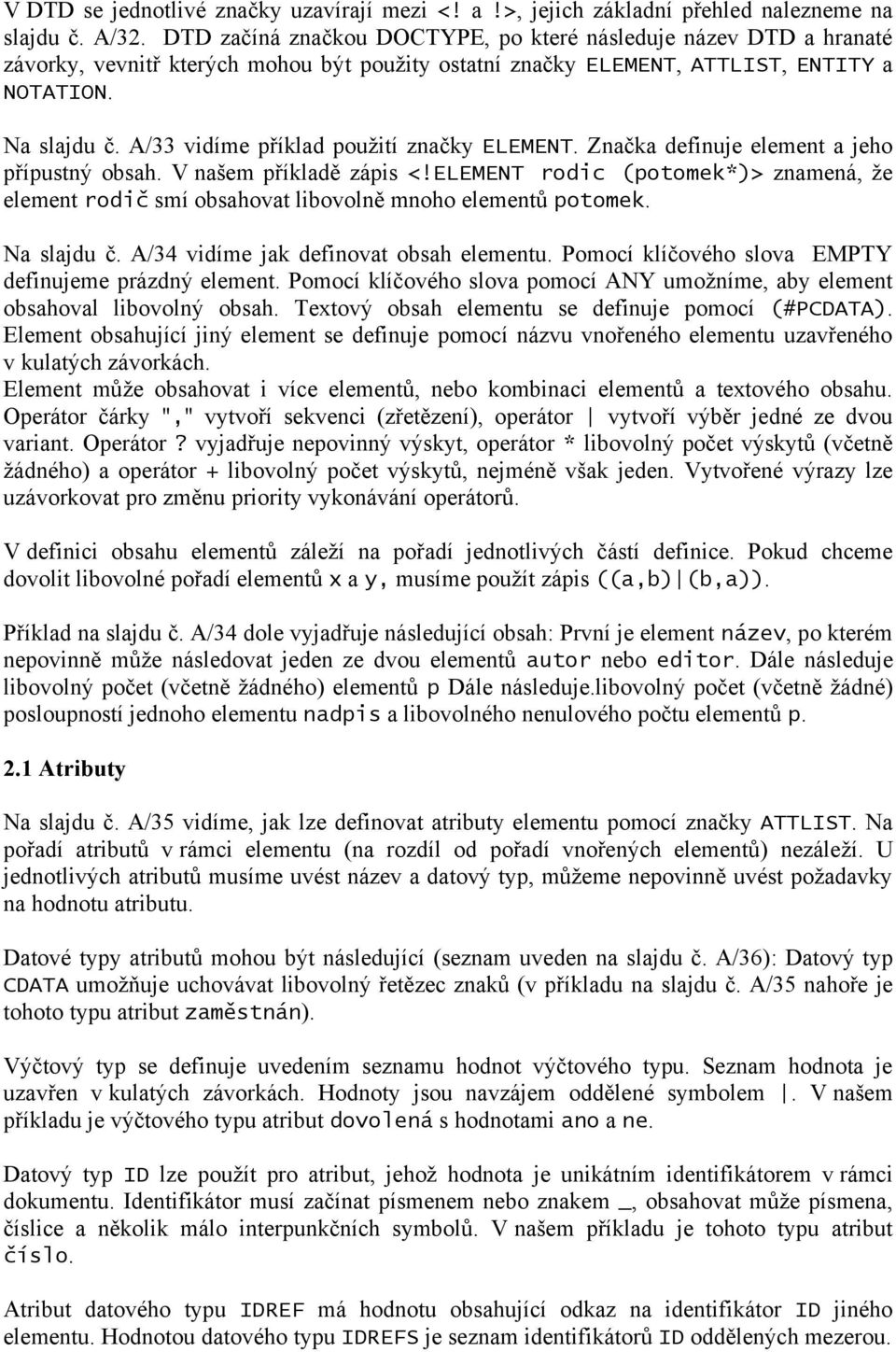 A/33 vidíme příklad použití značky ELEMENT. Značka definuje element a jeho přípustný obsah. V našem příkladě zápis <!