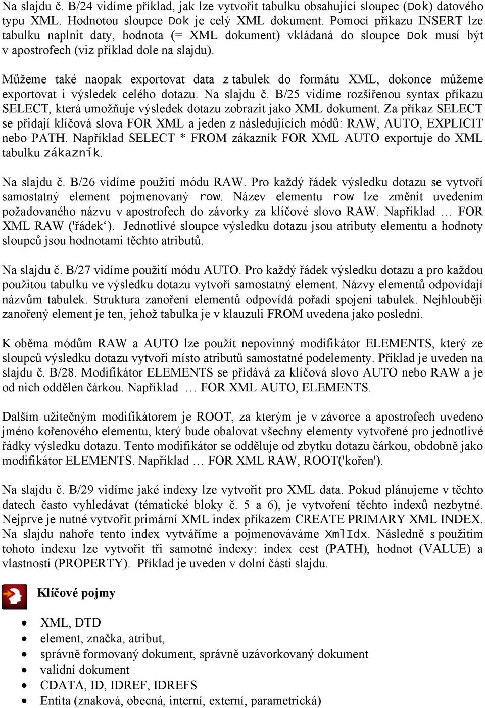 Můžeme také naopak exportovat data z tabulek do formátu XML, dokonce můžeme exportovat i výsledek celého dotazu. Na slajdu č.