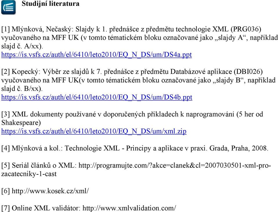 přednášce z předmětu Databázové aplikace (DBI026) vyučovaného na MFF UK(v tomto tématickém bloku označované jako slajdy B, například slajd č. B/xx). https://is.vsfs.