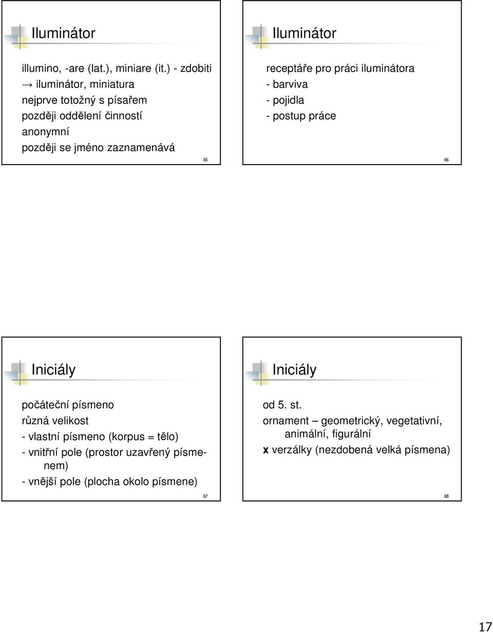 receptáře pro práci iluminátora - barviva - pojidla - postup práce 65 66 Iniciály Iniciály počáteční písmeno různá velikost -
