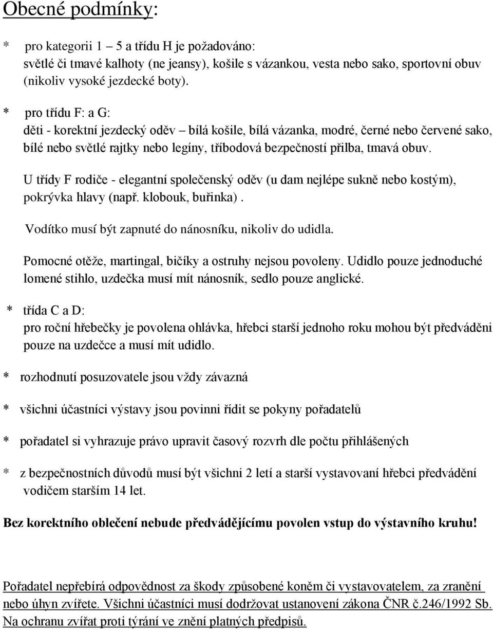 U třídy F rodiče - elegantní společenský oděv (u dam nejlépe sukně nebo kostým), pokrývka hlavy (např. klobouk, buřinka). Vodítko musí být zapnuté do nánosníku, nikoliv do udidla.