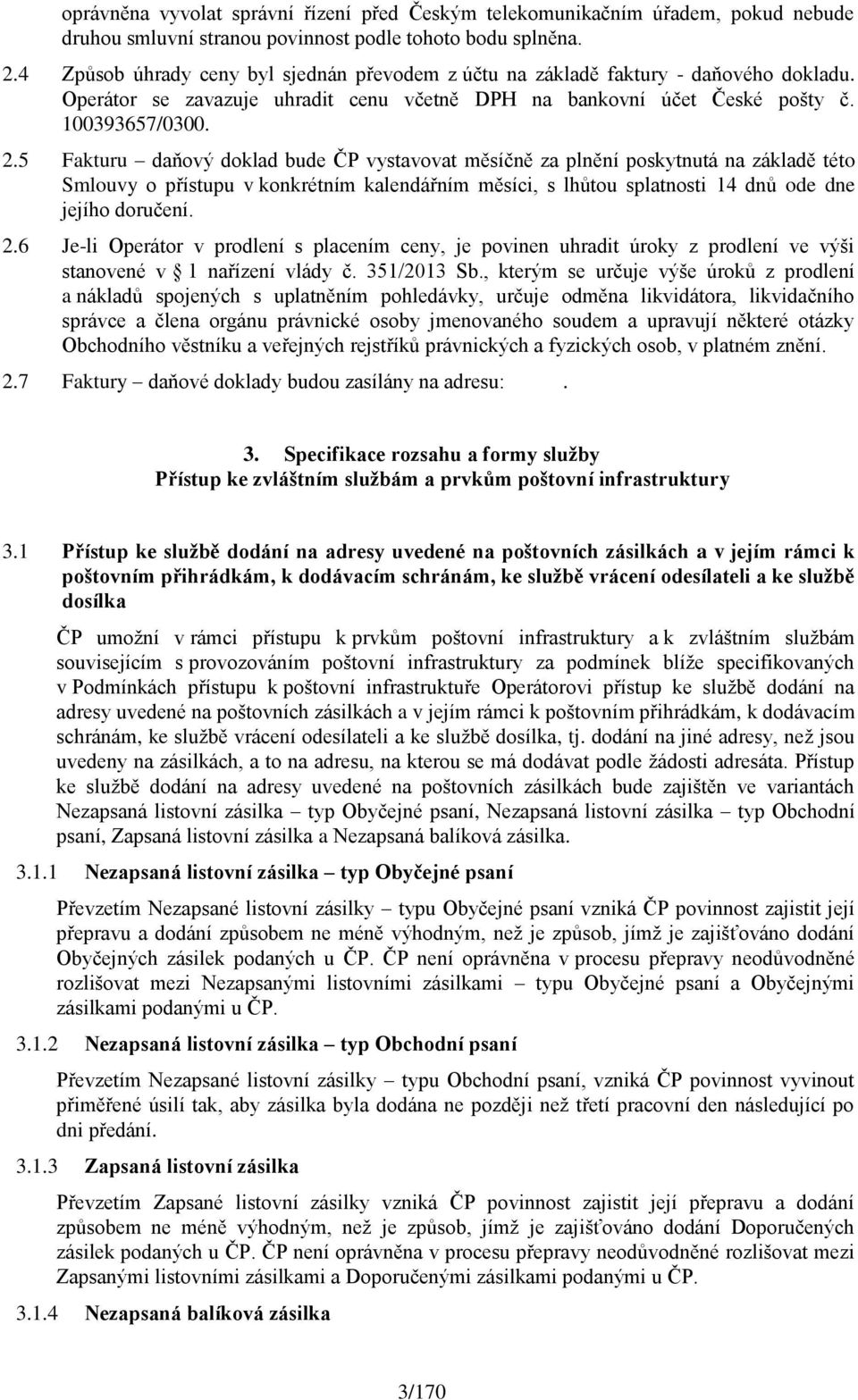 5 Fakturu daňový doklad bude ČP vystavovat měsíčně za plnění poskytnutá na základě této Smlouvy o přístupu v konkrétním kalendářním měsíci, s lhůtou splatnosti 14 dnů ode dne jejího doručení. 2.