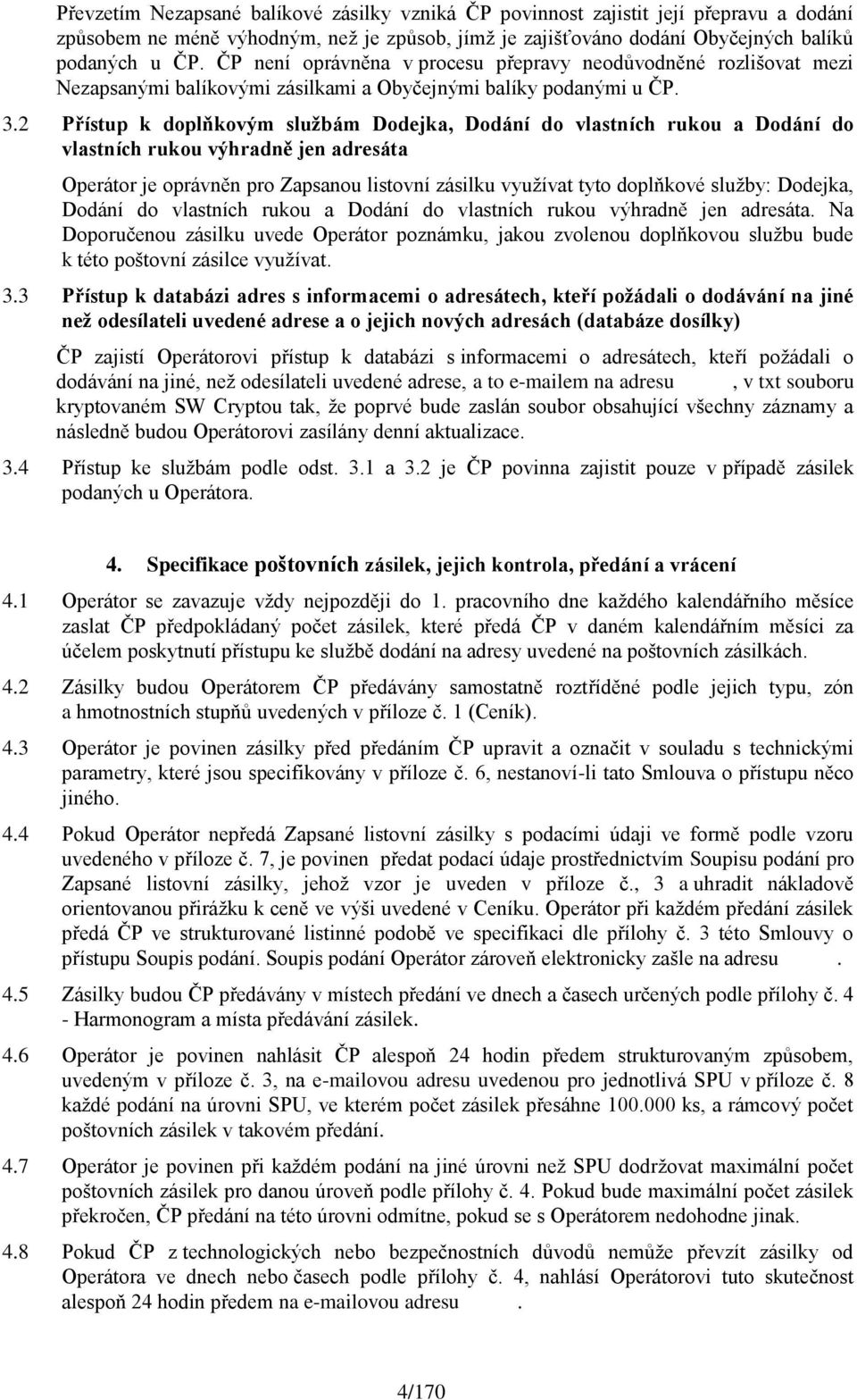 2 Přístup k doplňkovým službám Dodejka, Dodání do vlastních rukou a Dodání do vlastních rukou výhradně jen adresáta Operátor je oprávněn pro Zapsanou listovní zásilku využívat tyto doplňkové služby: